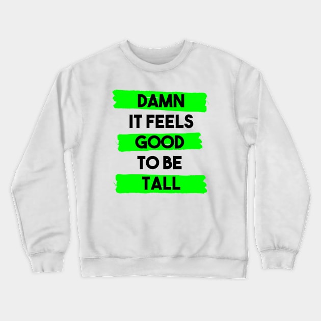 Damn it feels good to be tall Crewneck Sweatshirt by InkLove